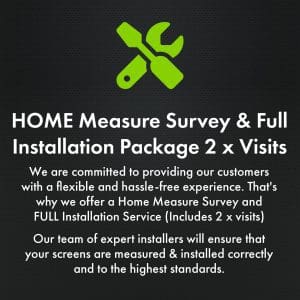 Home Measure Survey and FULL Installation Service.